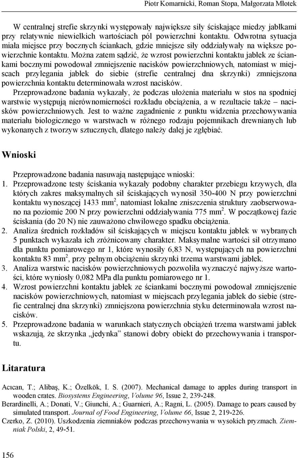 Można zatem sądzić, że wzrost powierzchni kontaktu jabłek ze ściankami bocznymi powodował zmniejszenie nacisków powierzchniowych, natomiast w miejscach przylegania jabłek do siebie (strefie