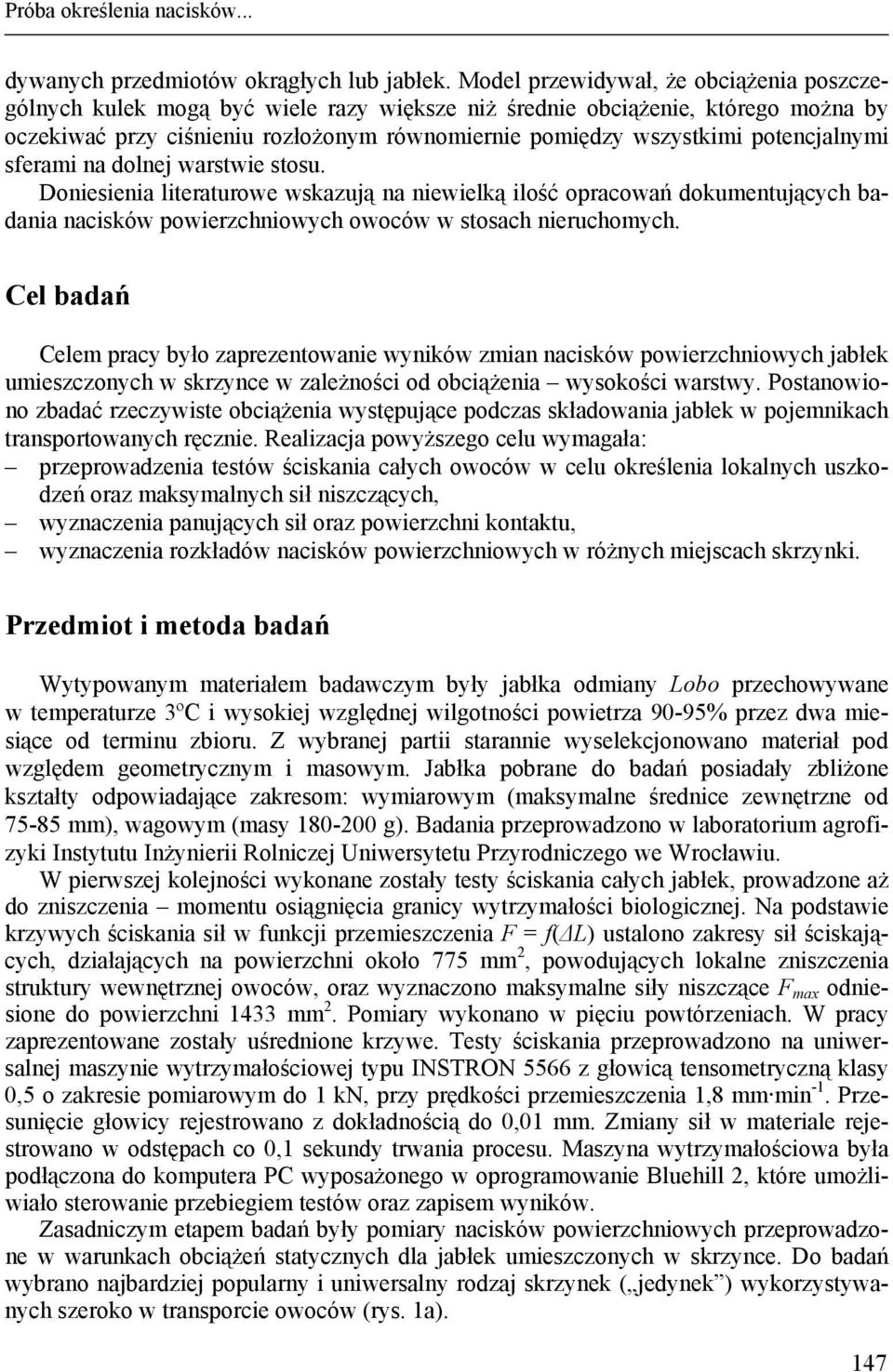 potencjalnymi sferami na dolnej warstwie stosu. Doniesienia literaturowe wskazują na niewielką ilość opracowań dokumentujących badania nacisków powierzchniowych owoców w stosach nieruchomych.
