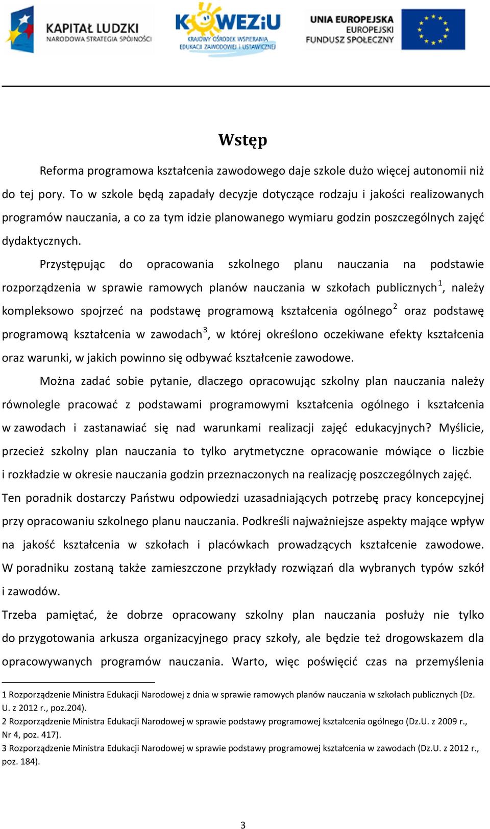 Przystępując do opracowania szkolnego planu nauczania na podstawie rozporządzenia w sprawie ramowych planów nauczania w szkołach publicznych 1, należy kompleksowo spojrzeć na podstawę programową