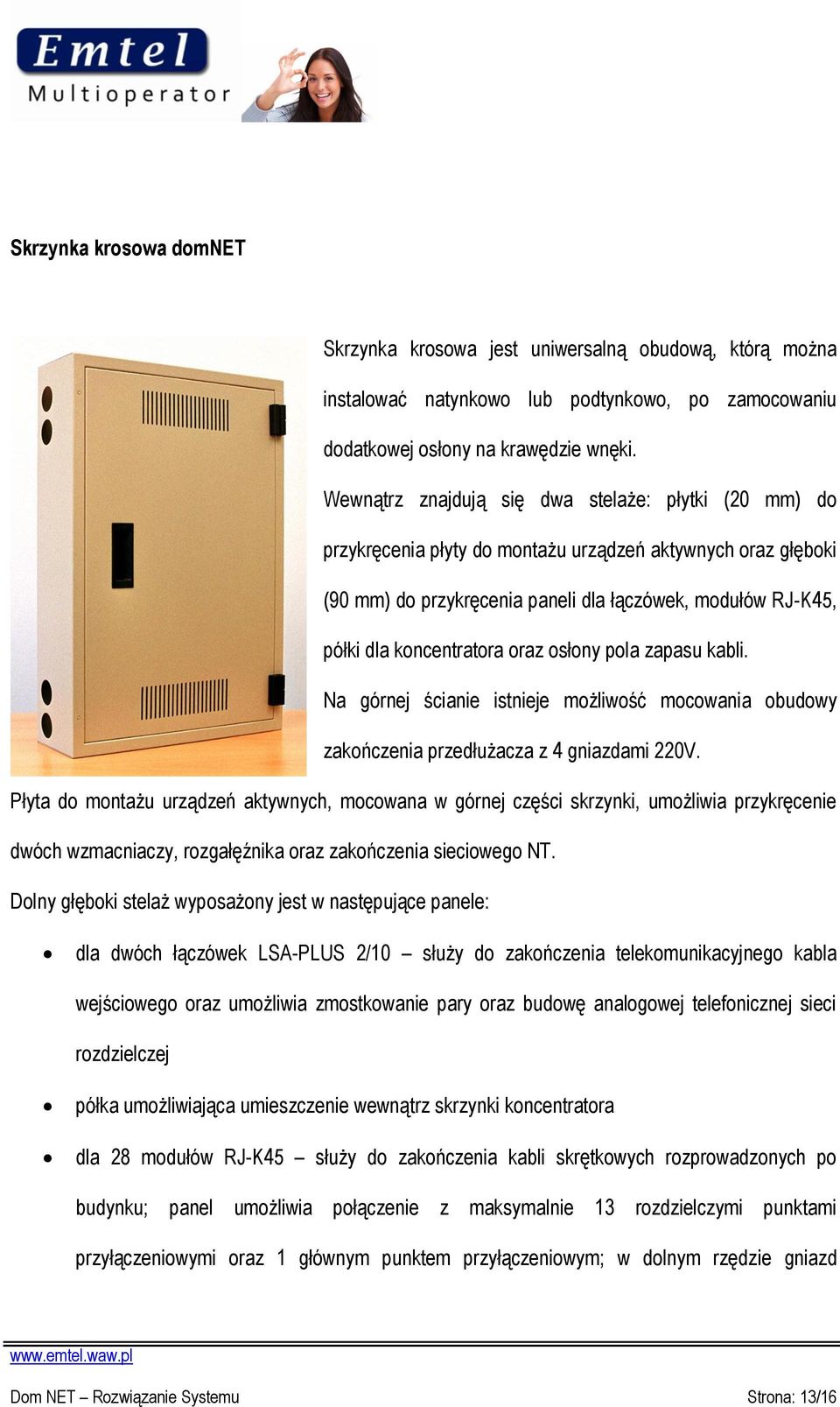 oraz osłony pola zapasu kabli. Na górnej ścianie istnieje możliwość mocowania obudowy zakończenia przedłużacza z 4 gniazdami 220V.