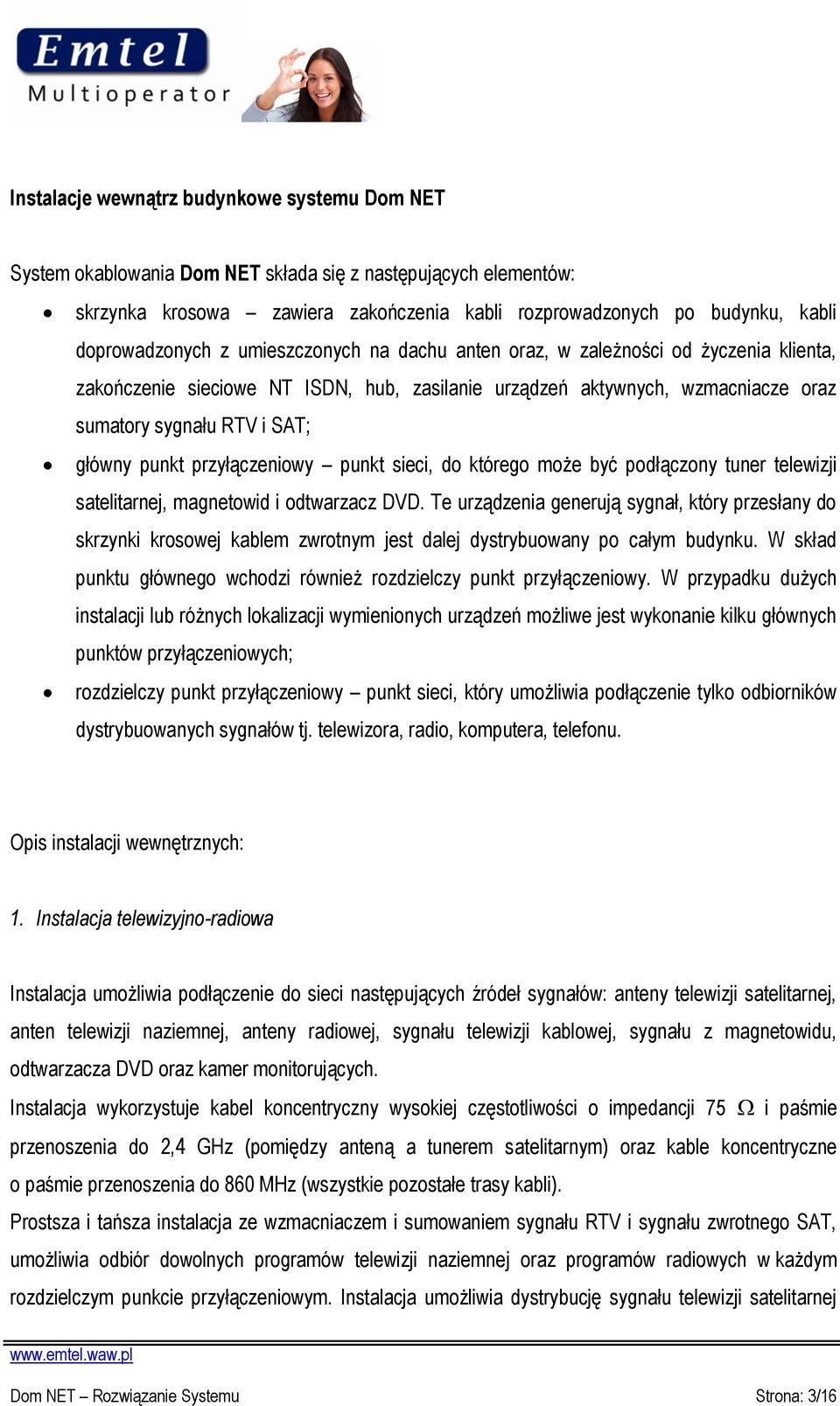 główny punkt przyłączeniowy punkt sieci, do którego może być podłączony tuner telewizji satelitarnej, magnetowid i odtwarzacz DVD.