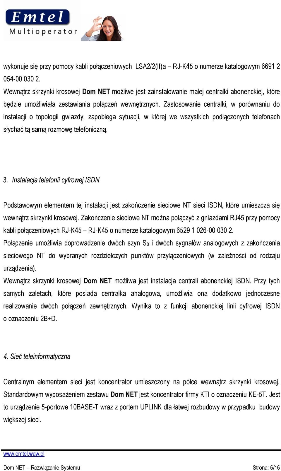 Zastosowanie centralki, w porównaniu do instalacji o topologii gwiazdy, zapobiega sytuacji, w której we wszystkich podłączonych telefonach słychać tą samą rozmowę telefoniczną. 3.