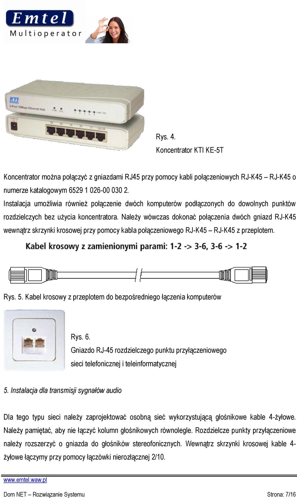 Należy wówczas dokonać połączenia dwóch gniazd RJ-K45 wewnątrz skrzynki krosowej przy pomocy kabla połączeniowego RJ-K45 RJ-K45 z przeplotem. Rys. 5.