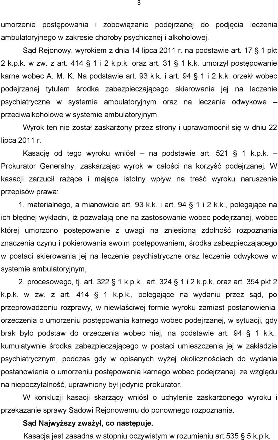 2 k.p.k. w zw. z art. 414 1 i 2 k.p.k. oraz art. 31 1 k.k. umorzył postępowanie karne wobec A. M. K. Na podstawie art. 93 k.k. i art. 94 1 i 2 k.k. orzekł wobec podejrzanej tytułem środka