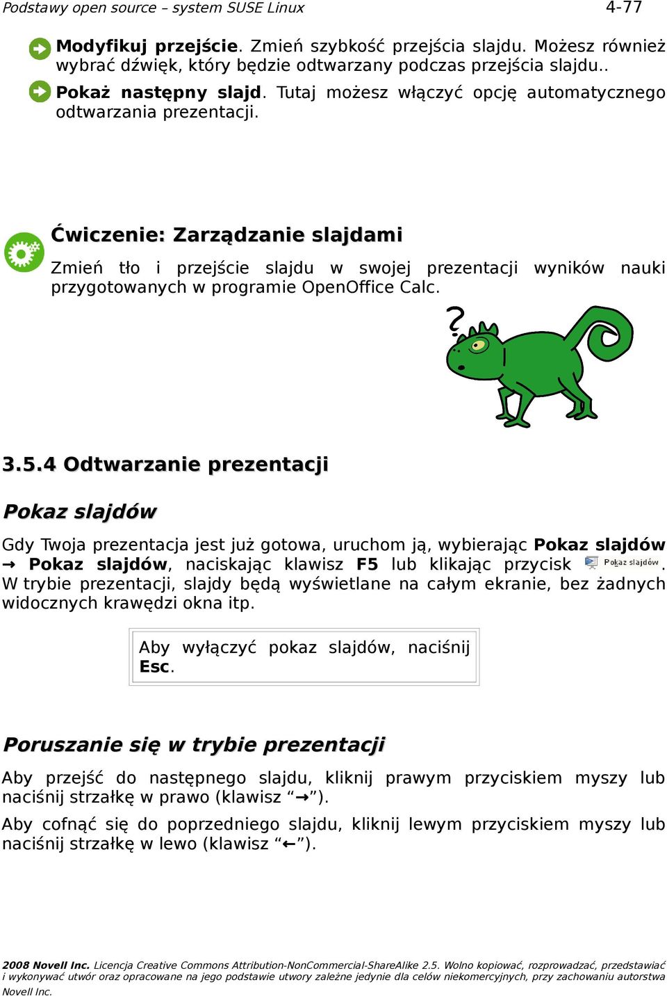 slajdów Gdy Twoja prezentacja jest już gotowa, uruchom ją, wybierając Pokaz slajdów Pokaz slajdów, naciskając klawisz F5 lub klikając przycisk W trybie prezentacji, slajdy będą wyświetlane na całym