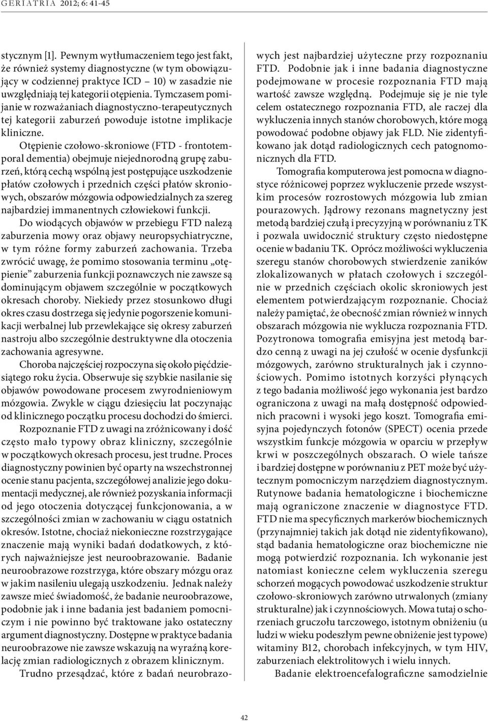 Otępienie czołowo-skroniowe (FTD - frontotemporal dementia) obejmuje niejednorodną grupę zaburzeń, którą cechą wspólną jest postępujące uszkodzenie płatów czołowych i przednich części płatów