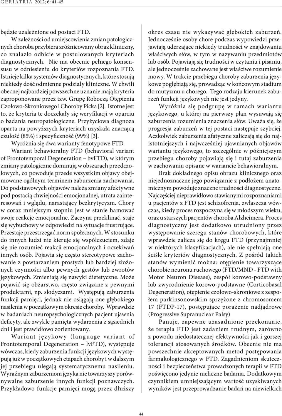 W chwili obecnej najbardziej powszechne uznanie mają kryteria zaproponowane przez tzw. Grupę Roboczą Otępienia Czołowo-Skroniowego i Choroby Picka [2].