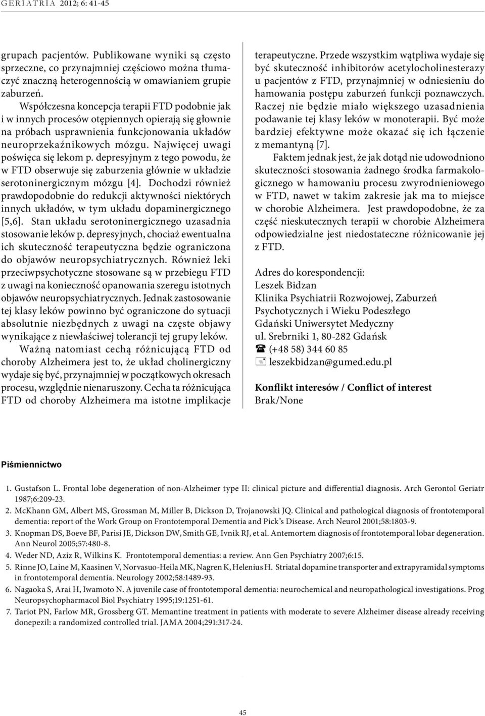 Najwięcej uwagi poświęca się lekom p. depresyjnym z tego powodu, że w FTD obserwuje się zaburzenia głównie w układzie serotoninergicznym mózgu [4].