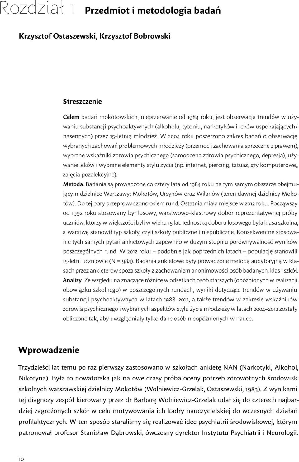 W roku poszerzono zakres badań o obserwację wybranych zachowań problemowych młodzieży (przemoc i zachowania sprzeczne z prawem), wybrane wskaźniki zdrowia psychicznego (samoocena zdrowia
