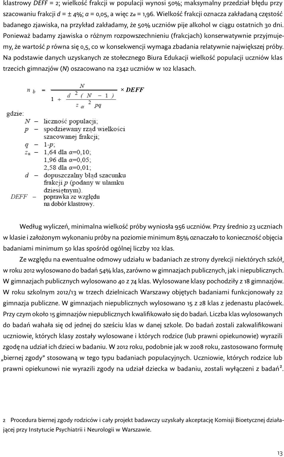 Ponieważ badamy zjawiska o różnym rozpowszechnieniu (frakcjach) konserwatywnie przyjmujemy, że wartość p równa się 0,5, co w konsekwencji wymaga zbadania relatywnie największej próby.