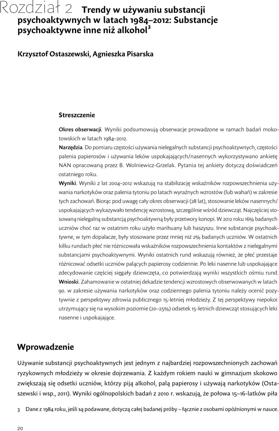 Do pomiaru częstości używania nielegalnych substancji psychoaktywnych, częstości palenia papierosów i używania leków uspokajających/nasennych wykorzystywano ankietę NAN opracowaną przez B.