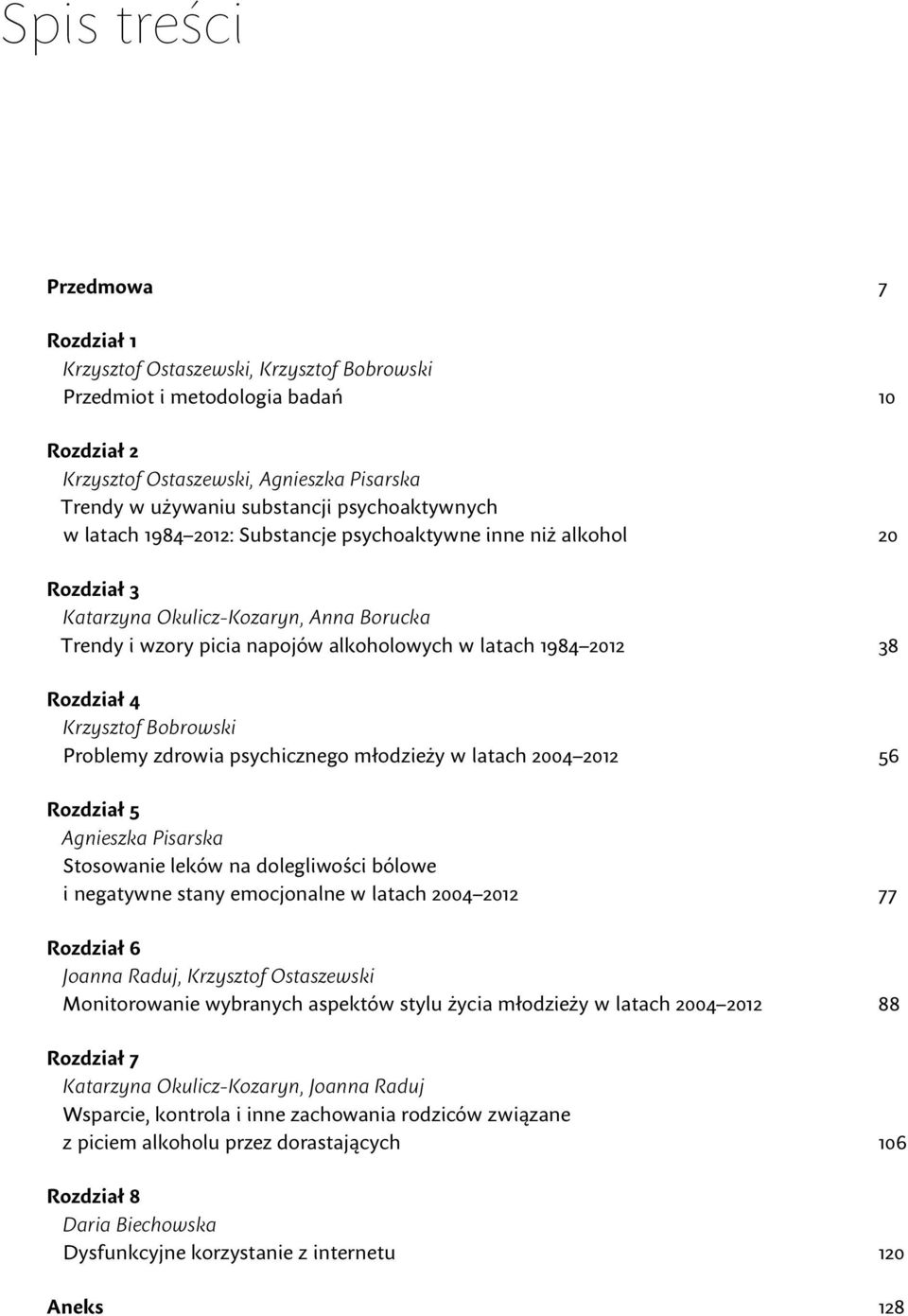 Rozdział 4 Krzysztof Bobrowski Problemy zdrowia psychicznego młodzieży w latach 2012 56 Rozdział 5 Agnieszka Pisarska Stosowanie leków na dolegliwości bólowe i negatywne stany emocjonalne w latach