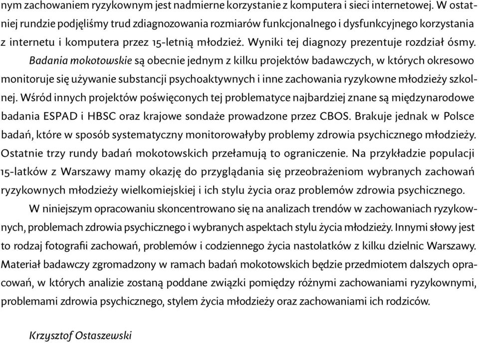 Badania mokotowskie są obecnie jednym z kilku projektów badawczych, w których okresowo monitoruje się używanie substancji psychoaktywnych i inne zachowania ryzykowne młodzieży szkolnej.