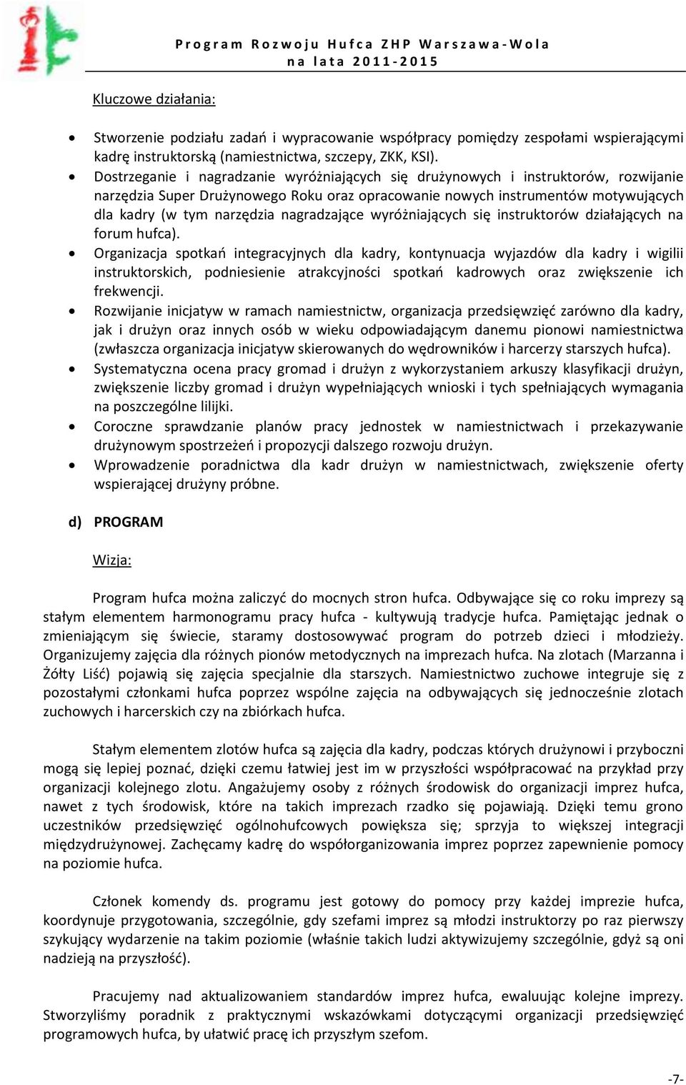 Dostrzeganie i nagradzanie wyróżniających się drużynowych i instruktorów, rozwijanie narzędzia Super Drużynowego Roku oraz opracowanie nowych instrumentów motywujących dla kadry (w tym narzędzia