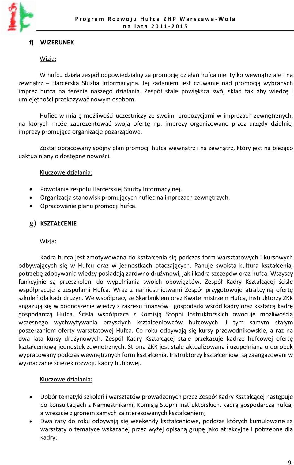 Hufiec w miarę możliwości uczestniczy ze swoimi propozycjami w imprezach zewnętrznych, na których może zaprezentowad swoją ofertę np.