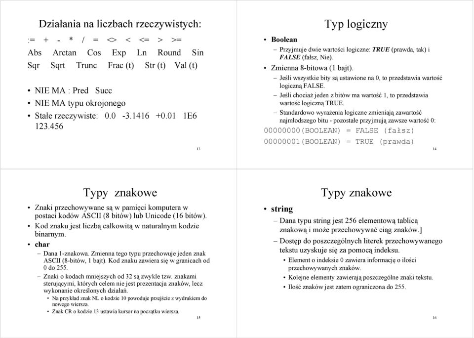 Jeśli wszystkie bity są ustawione na 0, to przedstawia wartość logiczną FALSE. Jeśli chociaż jeden z bitów ma wartość 1, to przedstawia wartość logiczną TRUE.