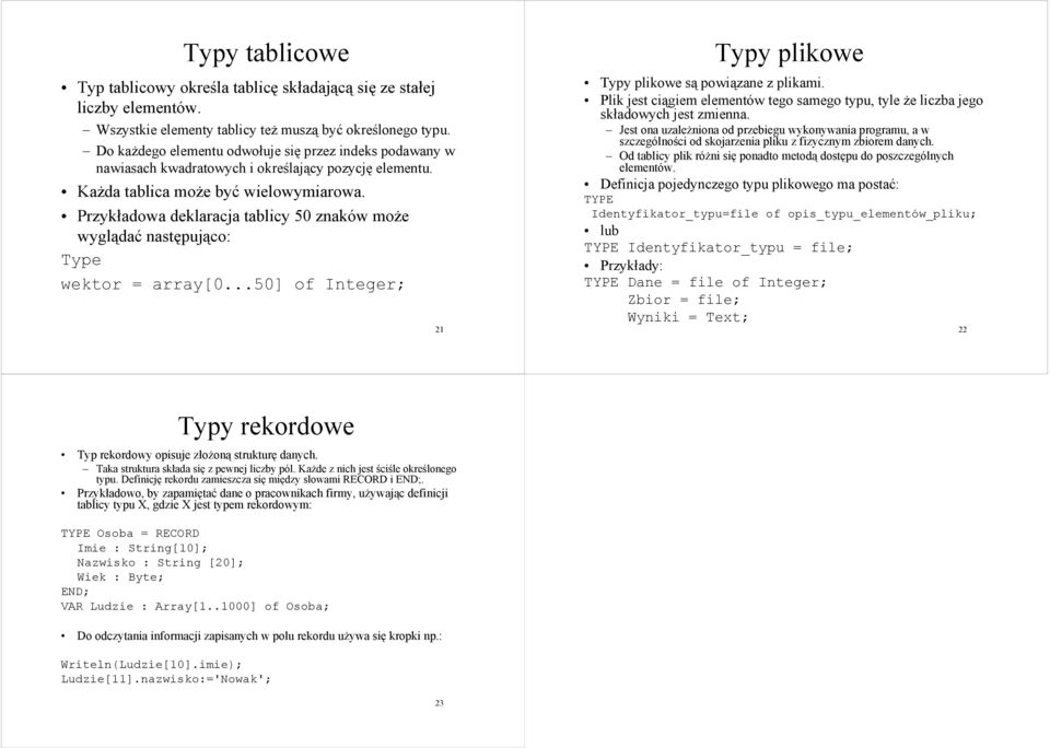 Przykładowa deklaracja tablicy 50 znaków może wyglądać następująco: Type wektor = array[0...50] of Integer; 21 Typy plikowe Typy plikowe są powiązane z plikami.