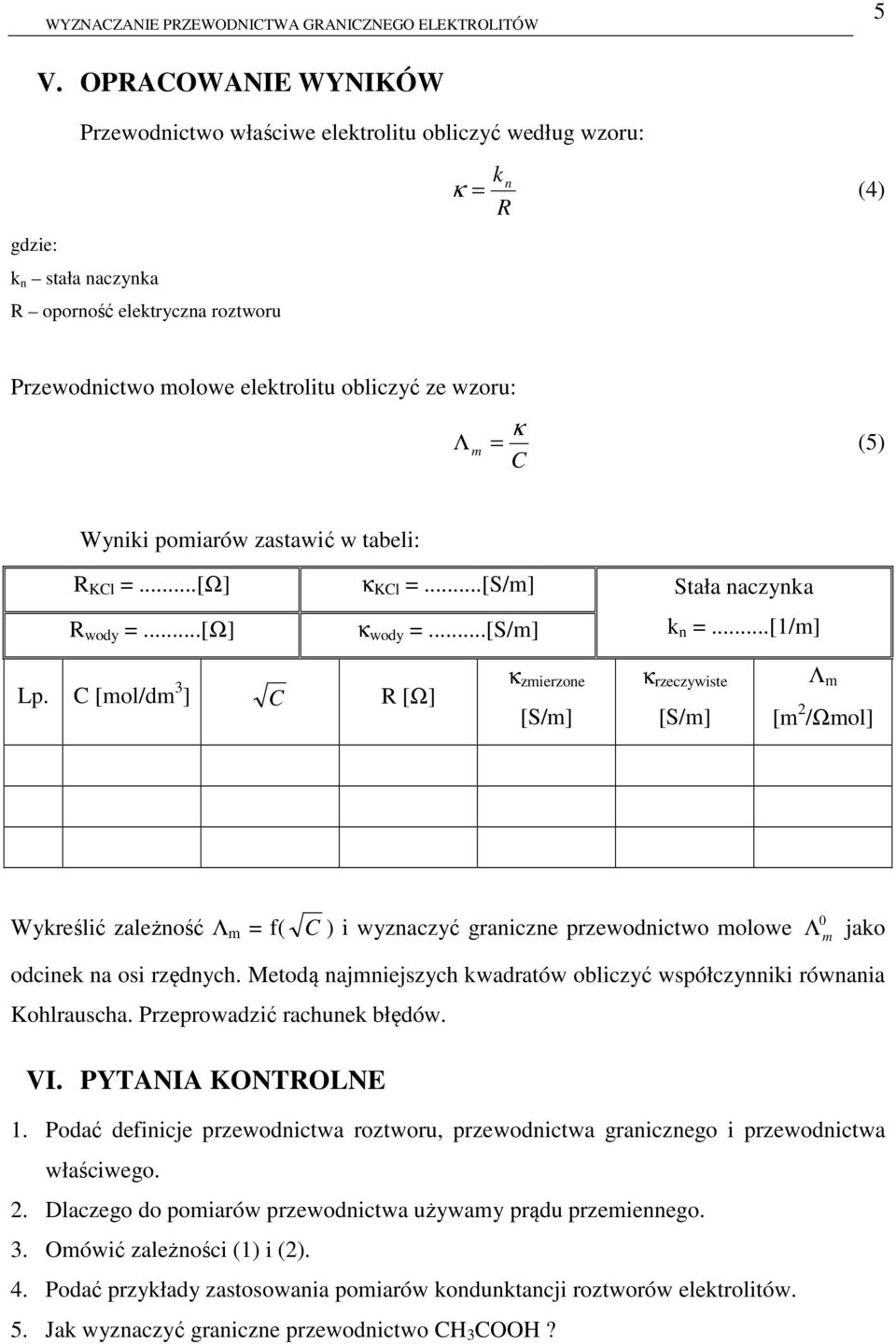 C [ol/d 3 ] C R [Ω] κ zierzone [S/] κ rzeczywiste [S/] [ 2 /Ωol] Wykreślić zależność = f( C ) i wyznaczyć graniczne przewodnictwo olowe 0 jako odcinek na osi rzędnych.