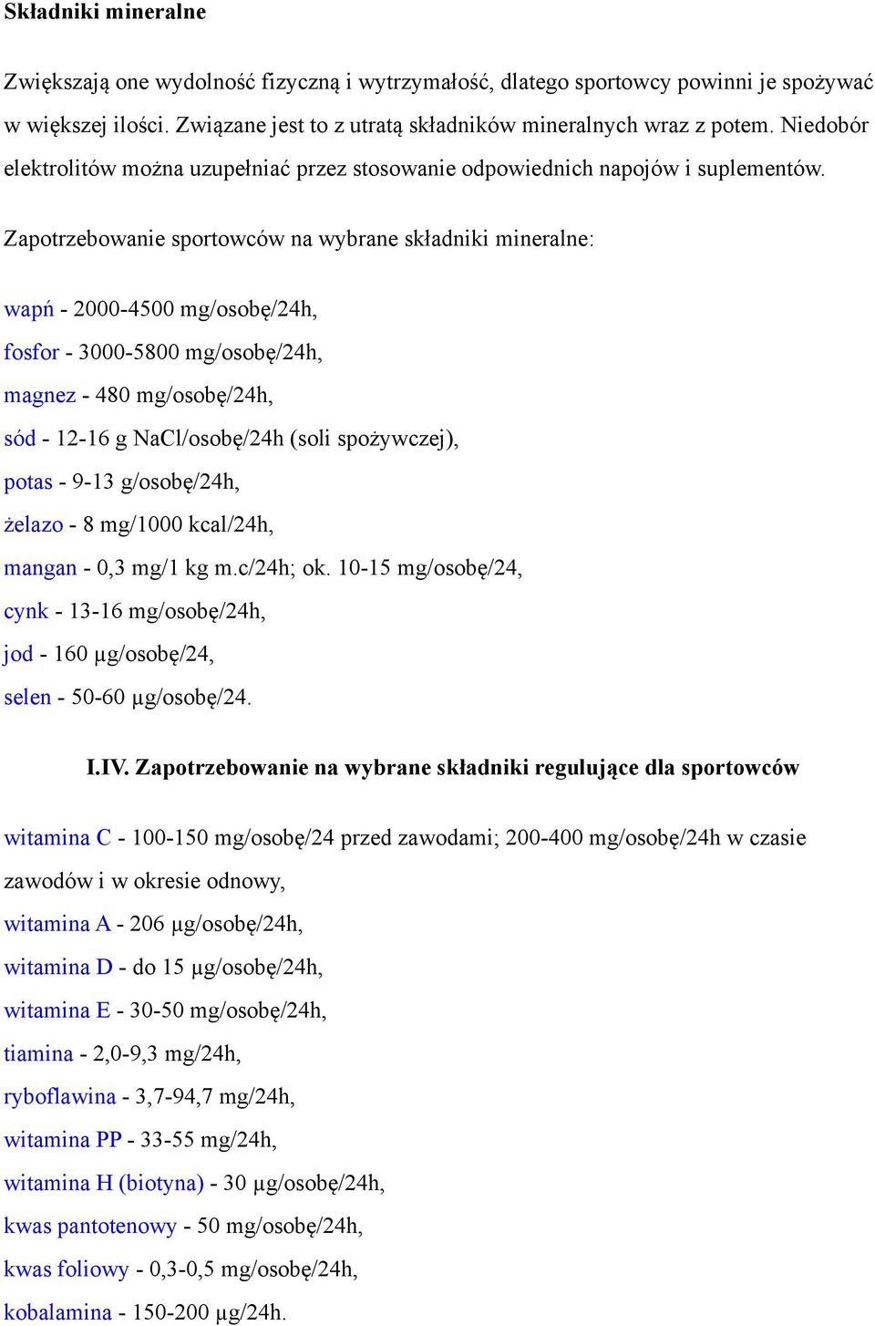 Zapotrzebowanie sportowców na wybrane składniki mineralne: wapń - 2000-4500 mg/osobę/24h, fosfor - 3000-5800 mg/osobę/24h, magnez - 480 mg/osobę/24h, sód - 12-16 g NaCl/osobę/24h (soli spożywczej),