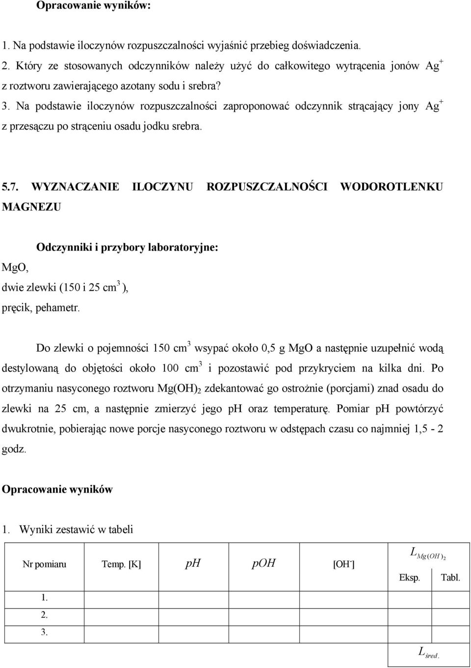 Na podstawie iloczynów rozpuszczalności zaproponować odczynnik strącający jony Ag + z przesączu po strąceniu osadu jodku srebra. 5.7.