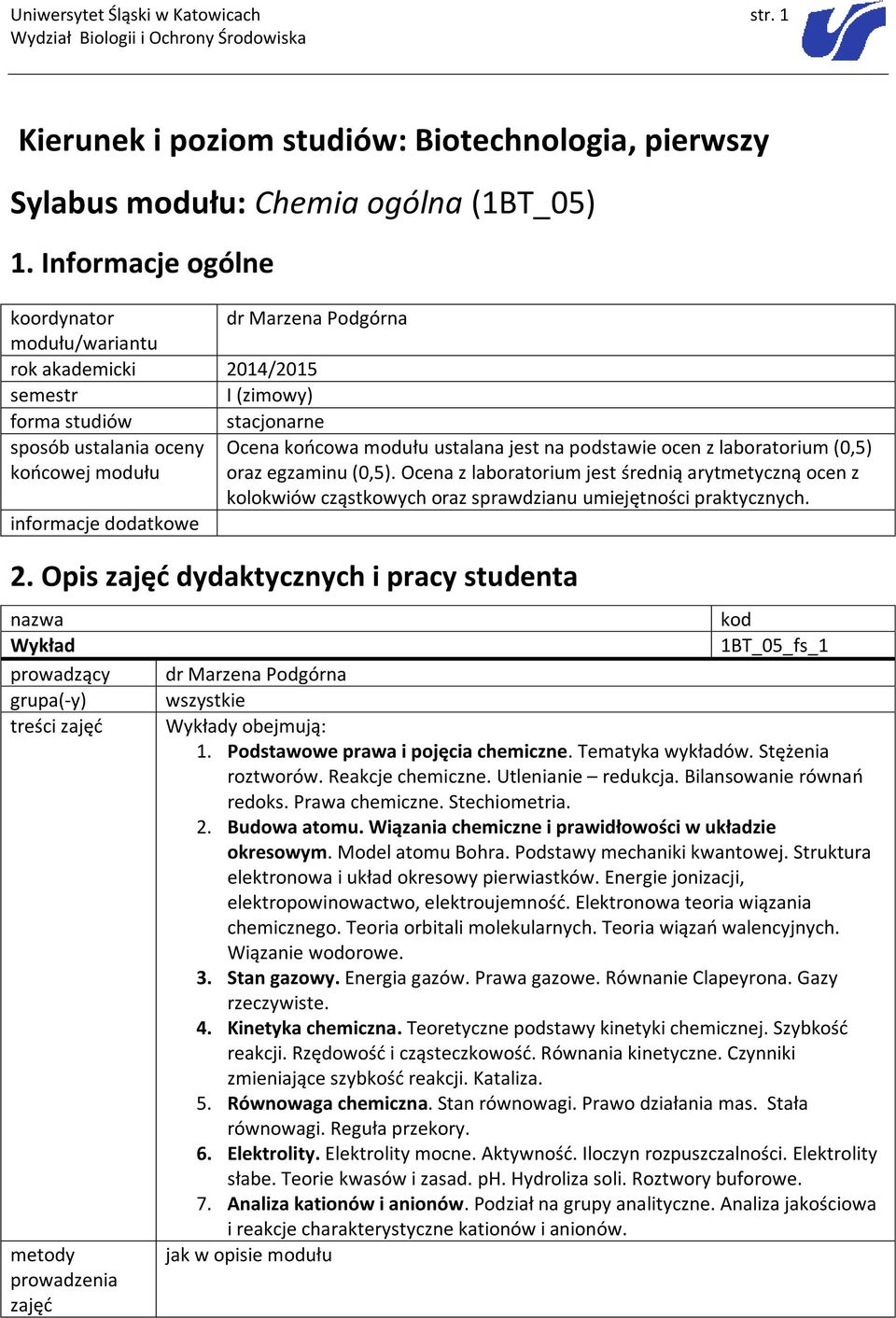 laboratorium (0,5) końcowej modułu oraz egzaminu (0,5). Ocena z laboratorium jest średnią arytmetyczną ocen z kolokwiów cząstkowych oraz sprawdzianu umiejętności praktycznych. 2.