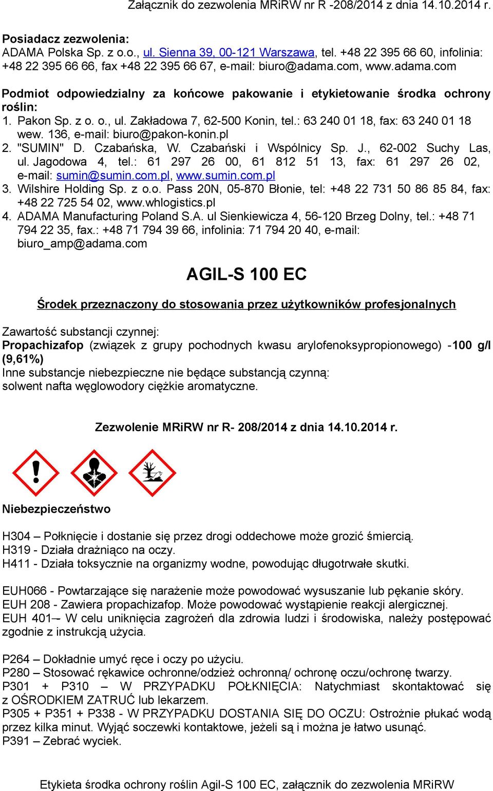 Pakon Sp. z o. o., ul. Zakładowa 7, 62-500 Konin, tel.: 63 240 01 18, fax: 63 240 01 18 wew. 136, e-mail: biuro@pakon-konin.pl 2. "SUMIN" D. Czabańska, W. Czabański i Wspólnicy Sp. J.