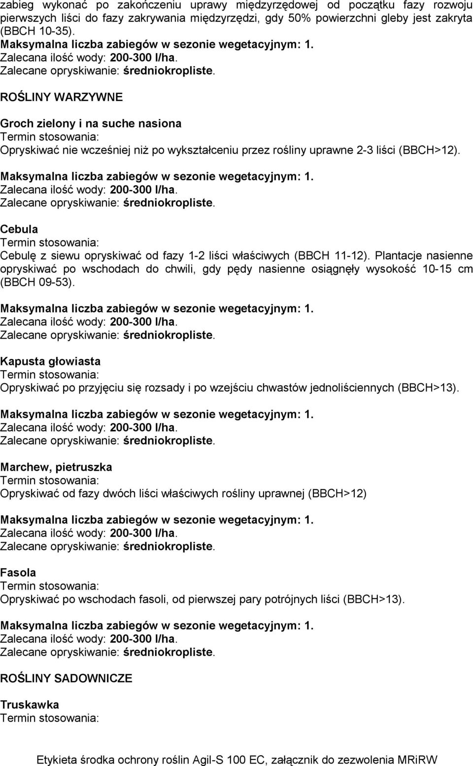 Cebula Cebulę z siewu opryskiwać od fazy 1-2 liści właściwych (BBCH 11-12). Plantacje nasienne opryskiwać po wschodach do chwili, gdy pędy nasienne osiągnęły wysokość 10-15 cm (BBCH 09-53).