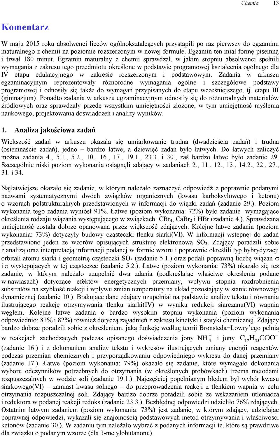Egzamin maturalny z chemii sprawdzał, w jakim stopniu absolwenci spełnili wymagania z zakresu tego przedmiotu określone w podstawie programowej kształcenia ogólnego dla IV etapu edukacyjnego w