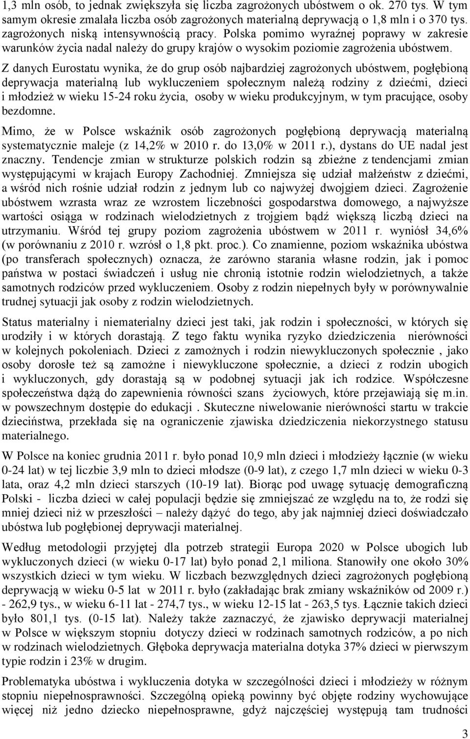 Z danych Eurostatu wynika, że do grup osób najbardziej zagrożonych ubóstwem, pogłębioną deprywacja materialną lub wykluczeniem społecznym należą rodziny z dziećmi, dzieci i młodzież w wieku 15-24