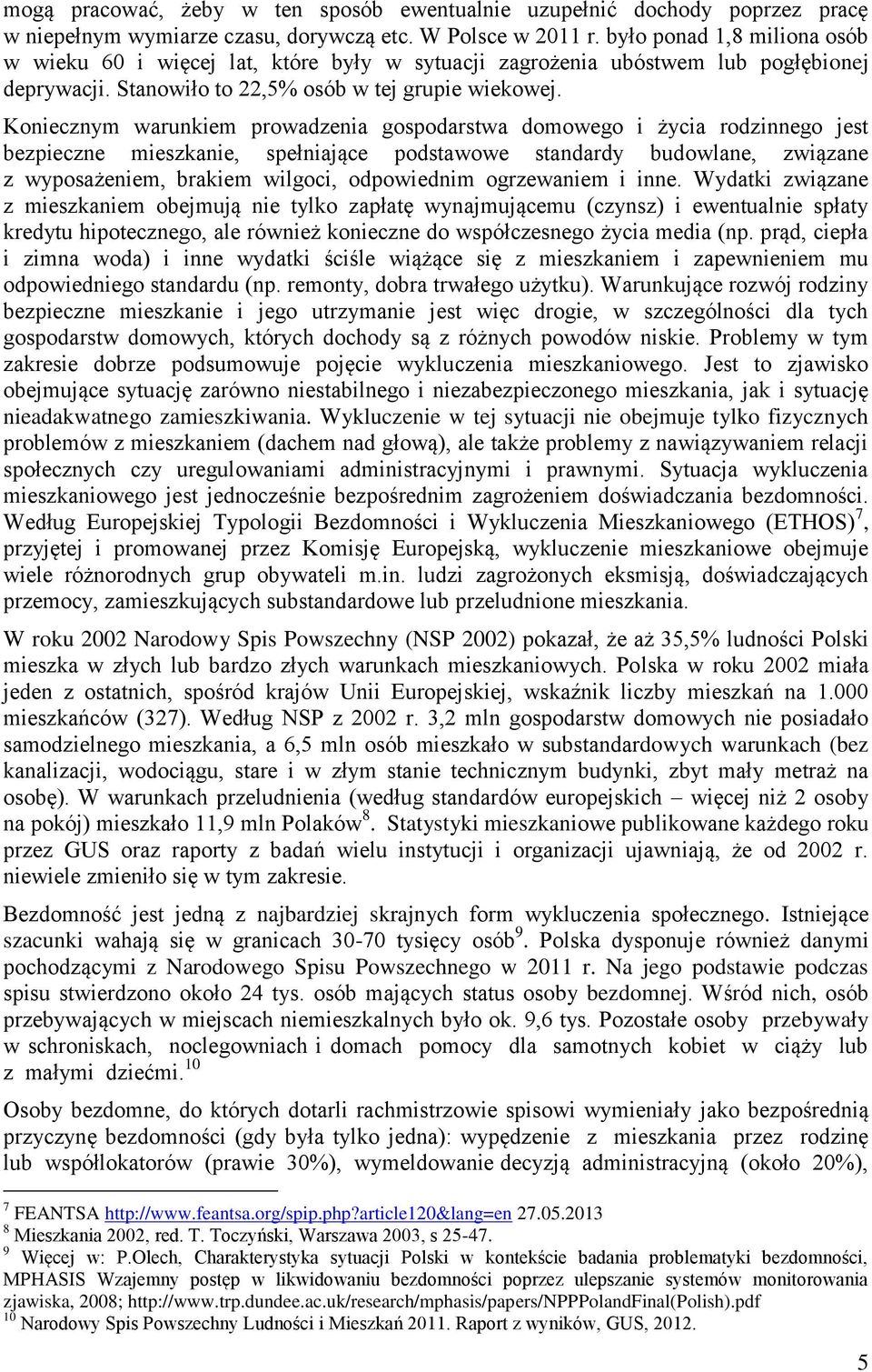 Koniecznym warunkiem prowadzenia gospodarstwa domowego i życia rodzinnego jest bezpieczne mieszkanie, spełniające podstawowe standardy budowlane, związane z wyposażeniem, brakiem wilgoci, odpowiednim