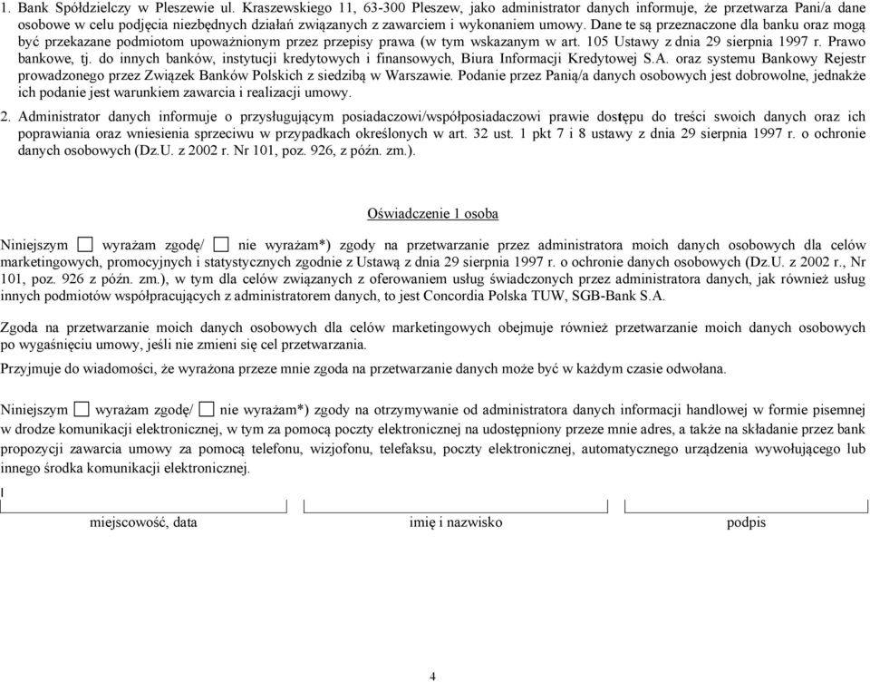 Dane te są przeznaczone dla banku oraz mogą być przekazane podmiotom upoważnionym przez przepisy prawa (w tym wskazanym w art. 105 Ustawy z dnia 29 sierpnia 1997 r. Prawo bankowe, tj.