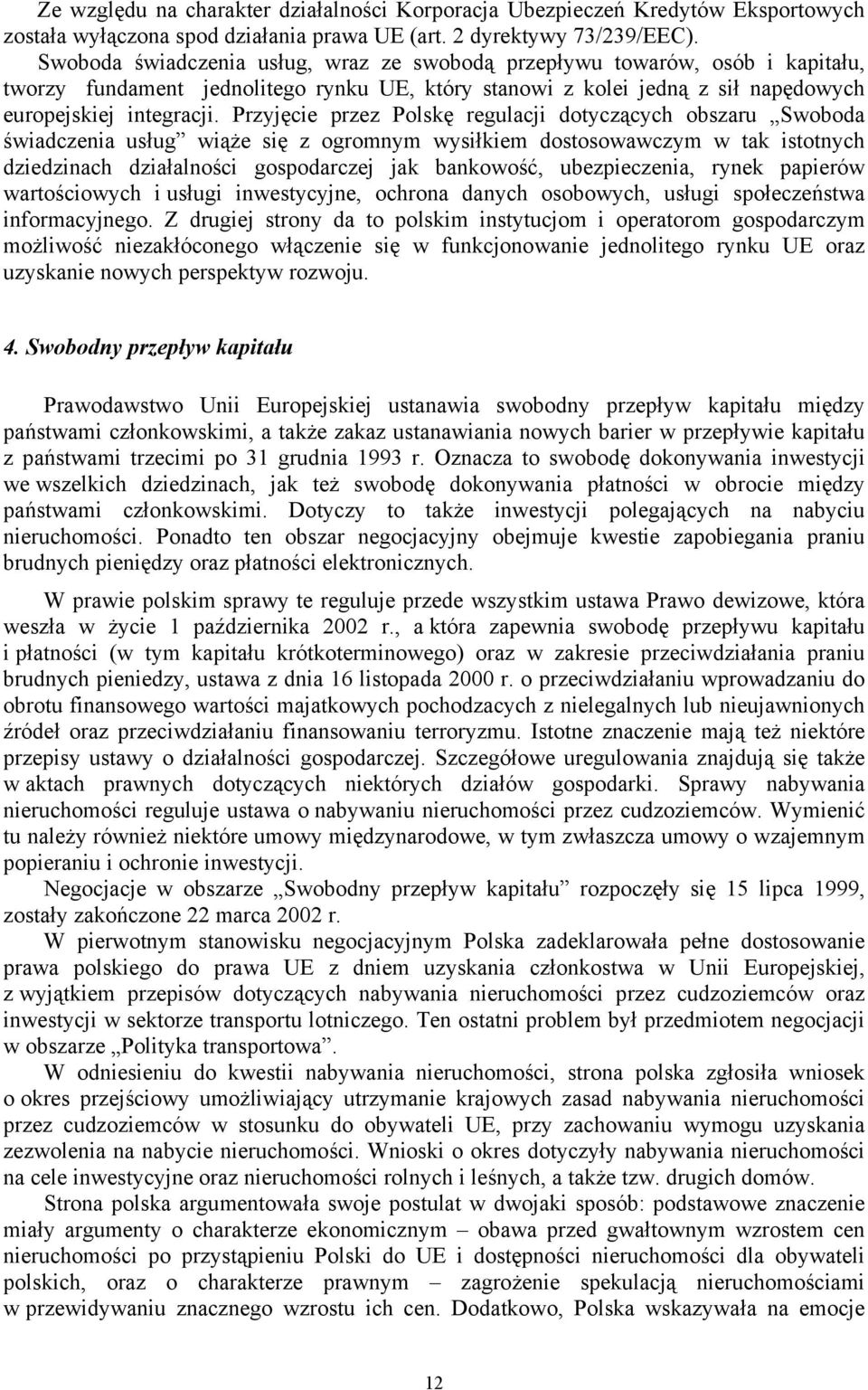 Przyjęcie przez Polskę regulacji dotyczących obszaru Swoboda świadczenia usług wiąże się z ogromnym wysiłkiem dostosowawczym w tak istotnych dziedzinach działalności gospodarczej jak bankowość,
