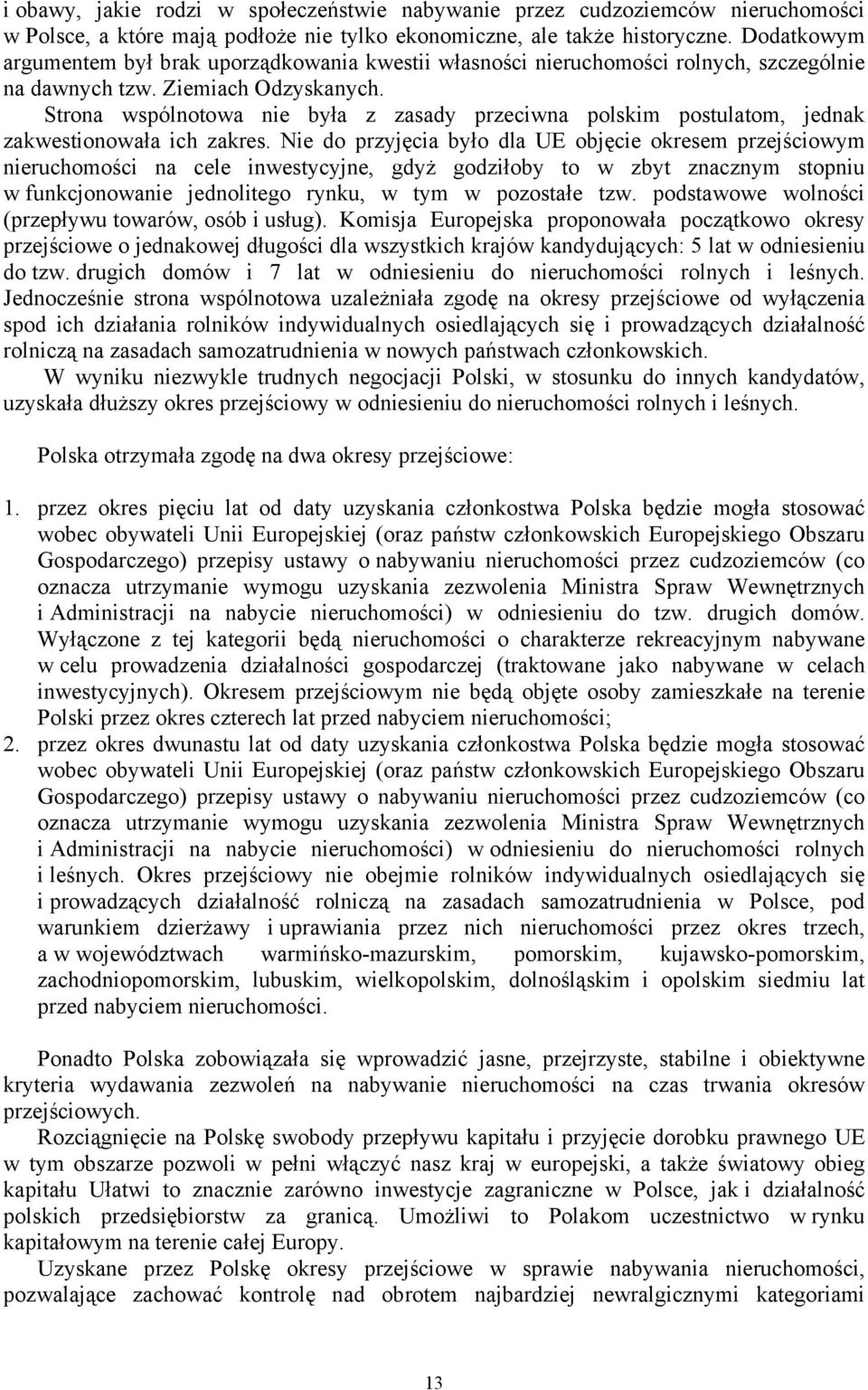 Strona wspólnotowa nie była z zasady przeciwna polskim postulatom, jednak zakwestionowała ich zakres.