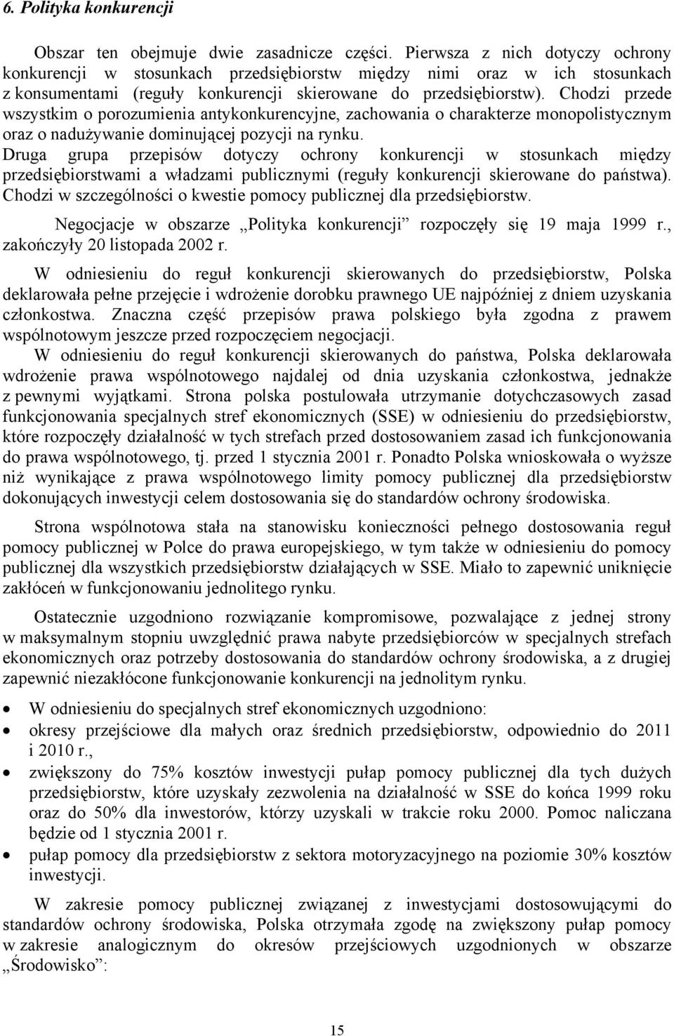 Chodzi przede wszystkim o porozumienia antykonkurencyjne, zachowania o charakterze monopolistycznym oraz o nadużywanie dominującej pozycji na rynku.