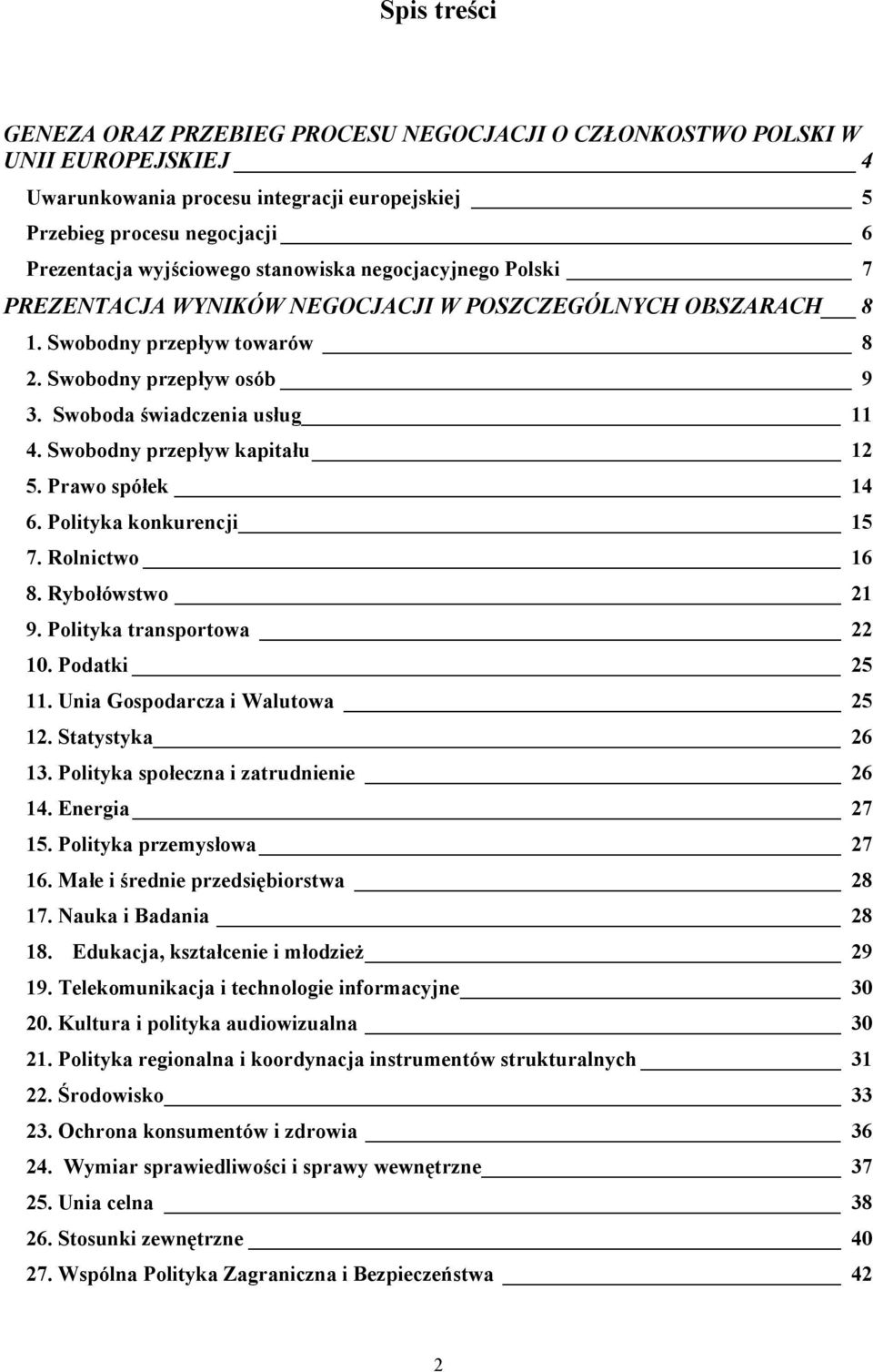 Swobodny przepływ kapitału 12 5. Prawo spółek 14 6. Polityka konkurencji 15 7. Rolnictwo 16 8. Rybołówstwo 21 9. Polityka transportowa 22 10. Podatki 25 11. Unia Gospodarcza i Walutowa 25 12.