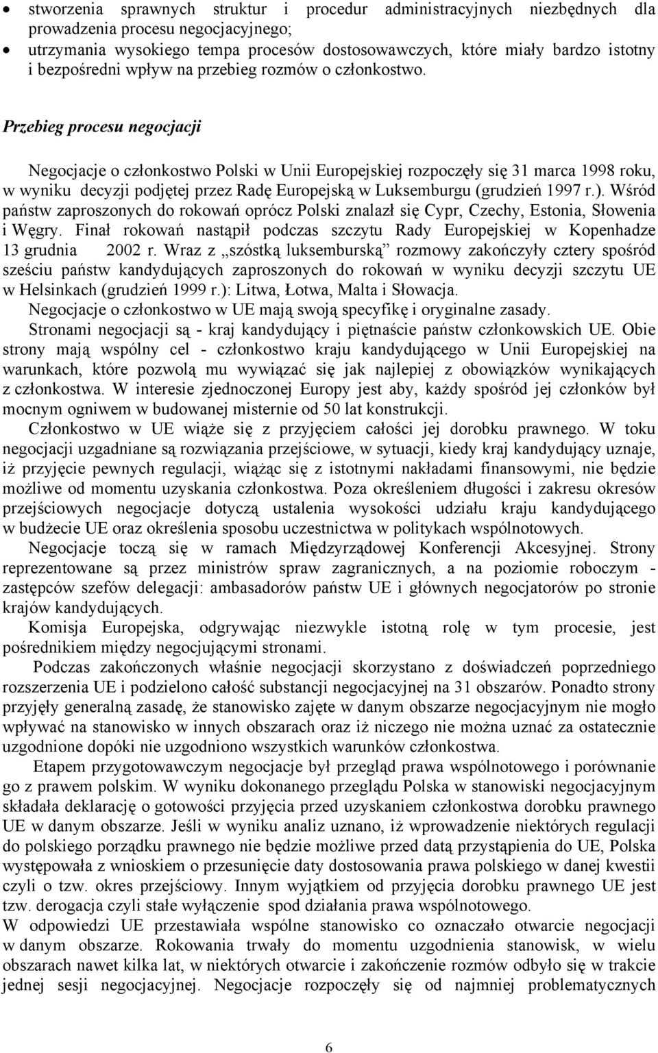 Przebieg procesu negocjacji Negocjacje o członkostwo Polski w Unii Europejskiej rozpoczęły się 31 marca 1998 roku, w wyniku decyzji podjętej przez Radę Europejską w Luksemburgu (grudzień 1997 r.).