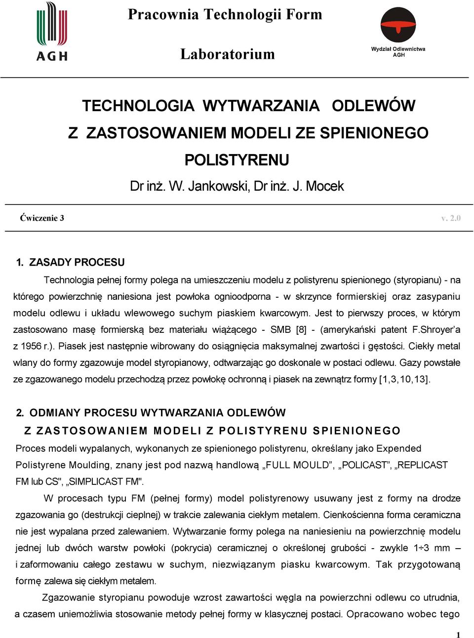 oraz zasypaniu modelu odlewu i układu wlewowego suchym piaskiem kwarcowym. Jest to pierwszy proces, w którym zastosowano masę formierską bez materiału wiążącego - SMB [8] - (amerykański patent F.