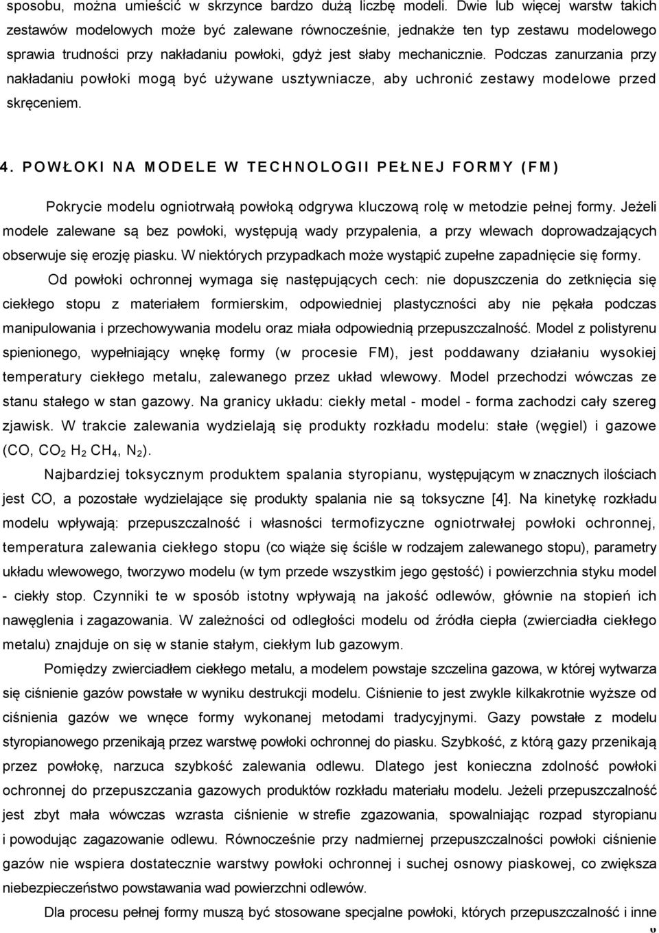 Podczas zanurzania przy nakładaniu powłoki mogą być używane usztywniacze, aby uchronić zestawy modelowe przed skręceniem. 4.