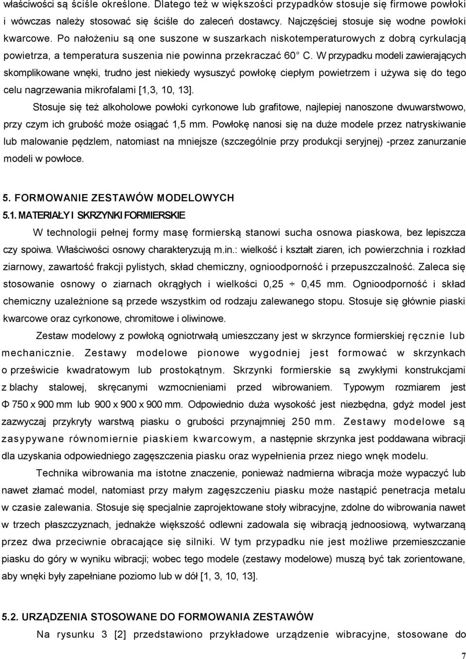 W przypadku modeli zawierających skomplikowane wnęki, trudno jest niekiedy wysuszyć powłokę ciepłym powietrzem i używa się do tego celu nagrzewania mikrofalami [1,3, 10, 13].