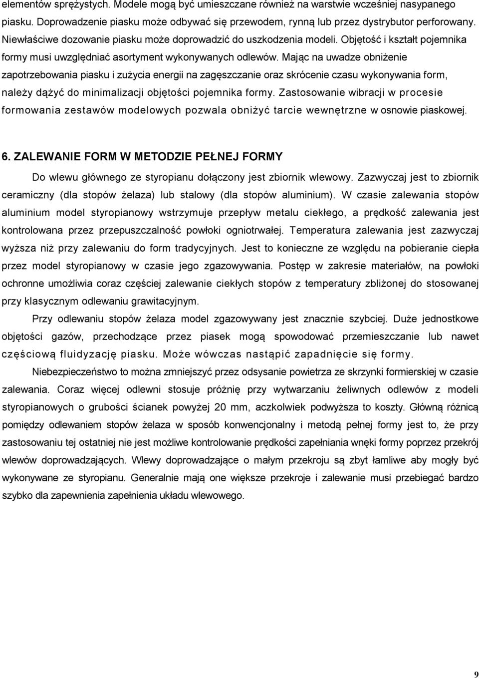 Mając na uwadze obniżenie zapotrzebowania piasku i zużycia energii na zagęszczanie oraz skrócenie czasu wykonywania form, należy dążyć do minimalizacji objętości pojemnika formy.