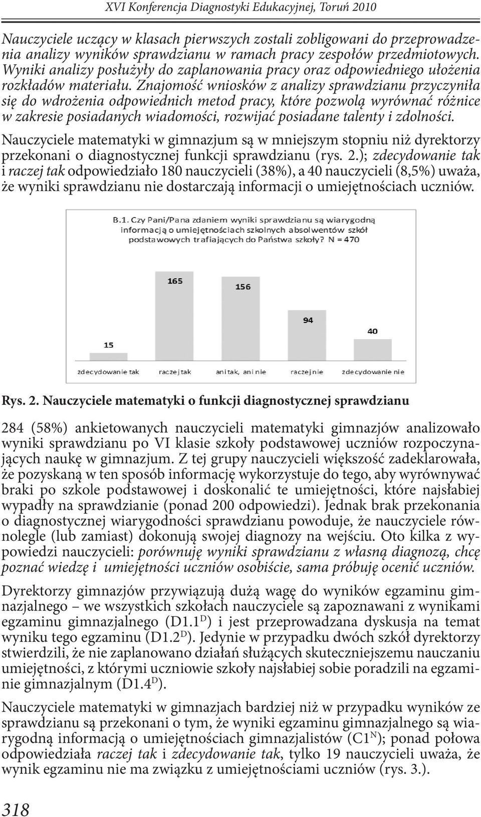 Znajomość wniosków z analizy sprawdzianu przyczyniła się do wdrożenia odpowiednich metod pracy, które pozwolą wyrównać różnice w zakresie posiadanych wiadomości, rozwijać posiadane talenty i