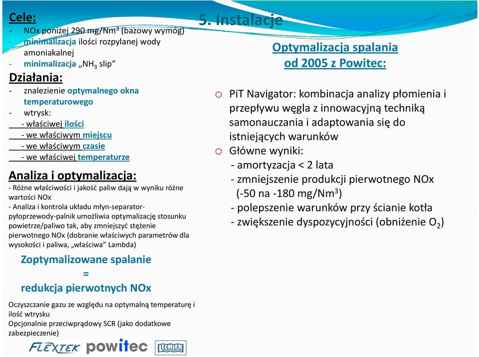 separatorpyłoprzewody palnik umożliwia optymalizację stosunku powietrze/paliwo tak, aby zmniejszyć ć stężenie pierwotnego NOx (dobranie właściwych parametrów dla wysokości i paliwa, właściwa Lambda)