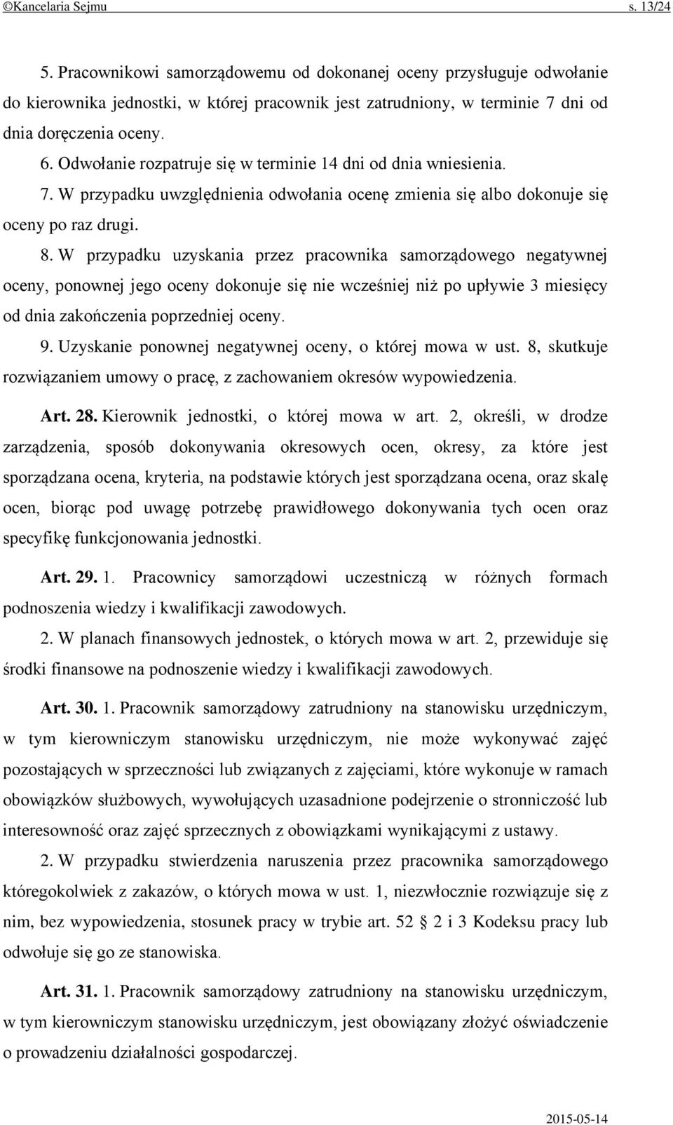 Odwołanie rozpatruje się w terminie 14 dni od dnia wniesienia. 7. W przypadku uwzględnienia odwołania ocenę zmienia się albo dokonuje się oceny po raz drugi. 8.