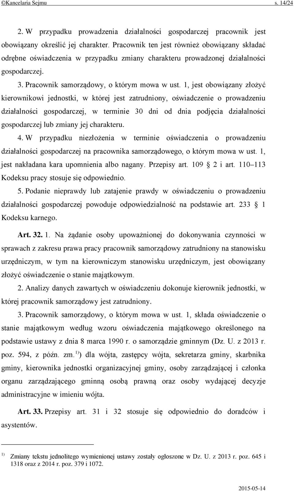 1, jest obowiązany złożyć kierownikowi jednostki, w której jest zatrudniony, oświadczenie o prowadzeniu działalności gospodarczej, w terminie 30 dni od dnia podjęcia działalności gospodarczej lub