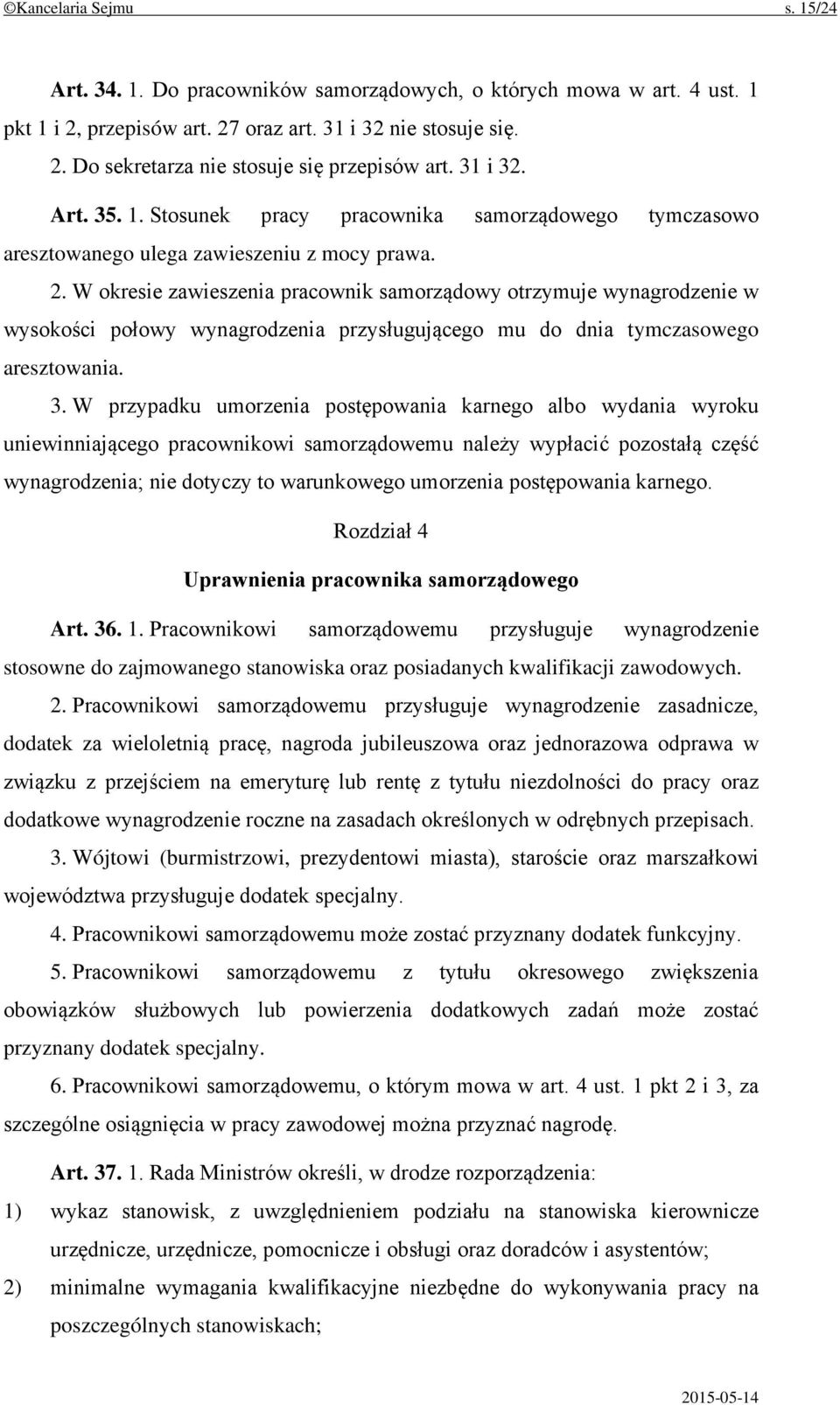 W okresie zawieszenia pracownik samorządowy otrzymuje wynagrodzenie w wysokości połowy wynagrodzenia przysługującego mu do dnia tymczasowego aresztowania. 3.