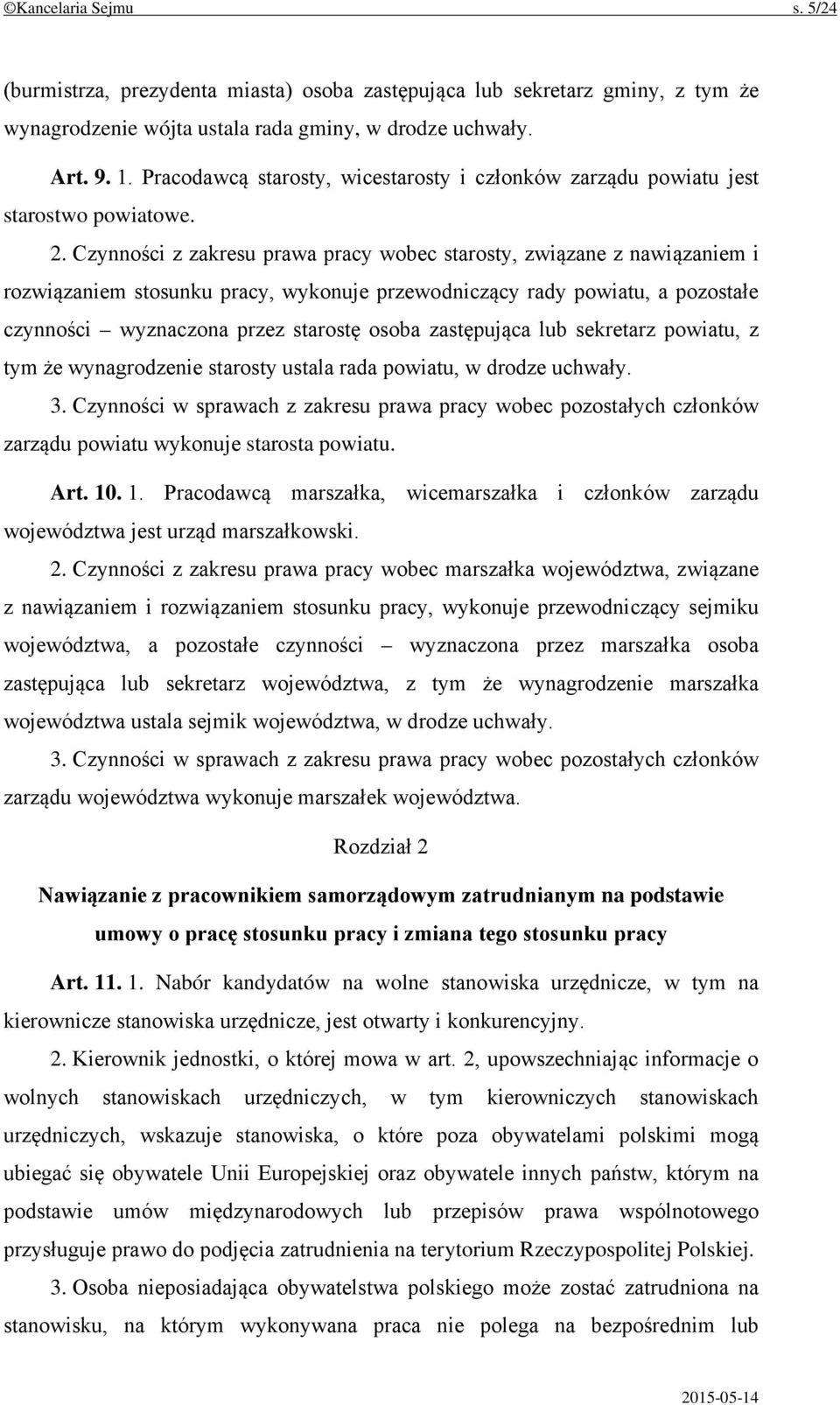 Czynności z zakresu prawa pracy wobec starosty, związane z nawiązaniem i rozwiązaniem stosunku pracy, wykonuje przewodniczący rady powiatu, a pozostałe czynności wyznaczona przez starostę osoba