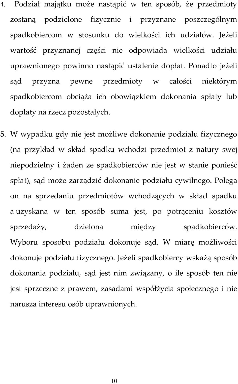 Ponadto jeżeli sąd przyzna pewne przedmioty w całości niektórym spadkobiercom obciąża ich obowiązkiem dokonania spłaty lub dopłaty na rzecz pozostałych. 5.