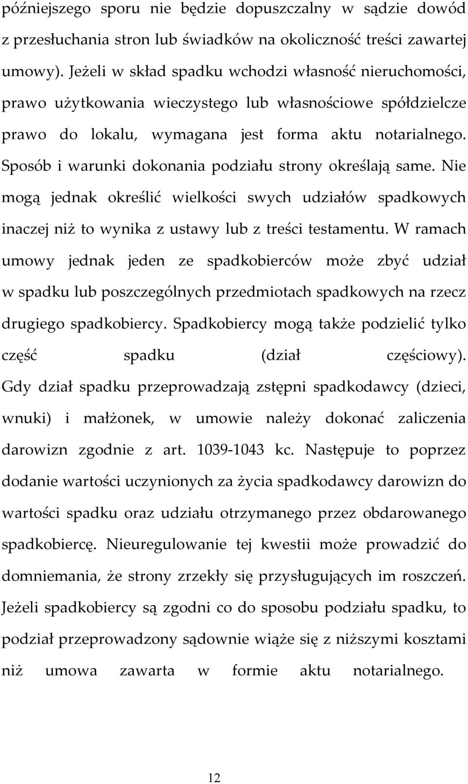 Sposób i warunki dokonania podziału strony określają same. Nie mogą jednak określić wielkości swych udziałów spadkowych inaczej niż to wynika z ustawy lub z treści testamentu.