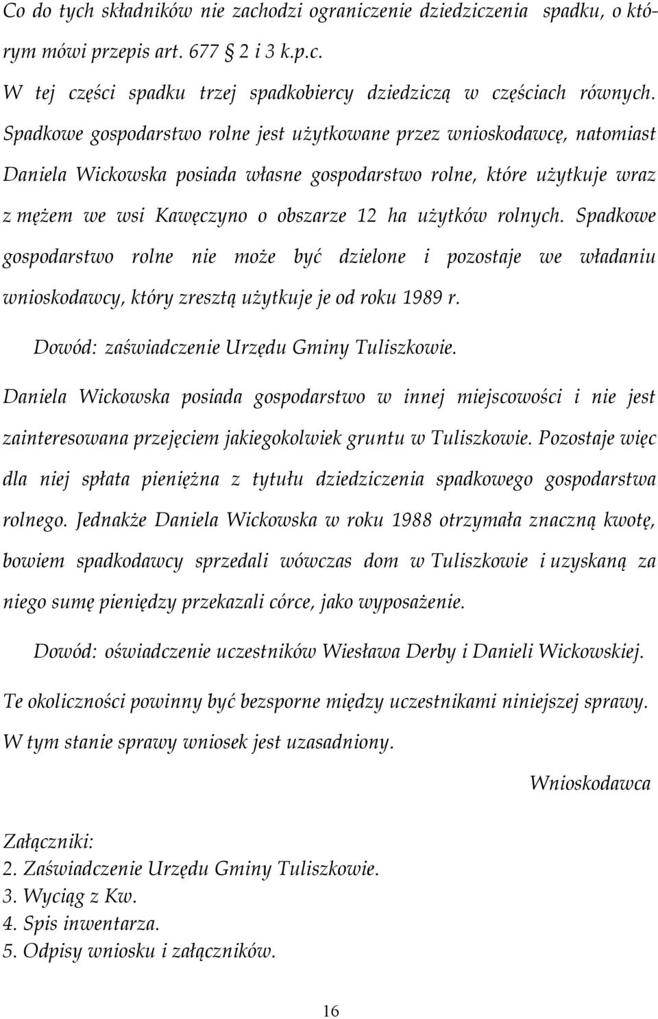 rolnych. Spadkowe gospodarstwo rolne nie może być dzielone i pozostaje we władaniu wnioskodawcy, który zresztą użytkuje je od roku 1989 r. Dowód: zaświadczenie Urzędu Gminy Tuliszkowie.