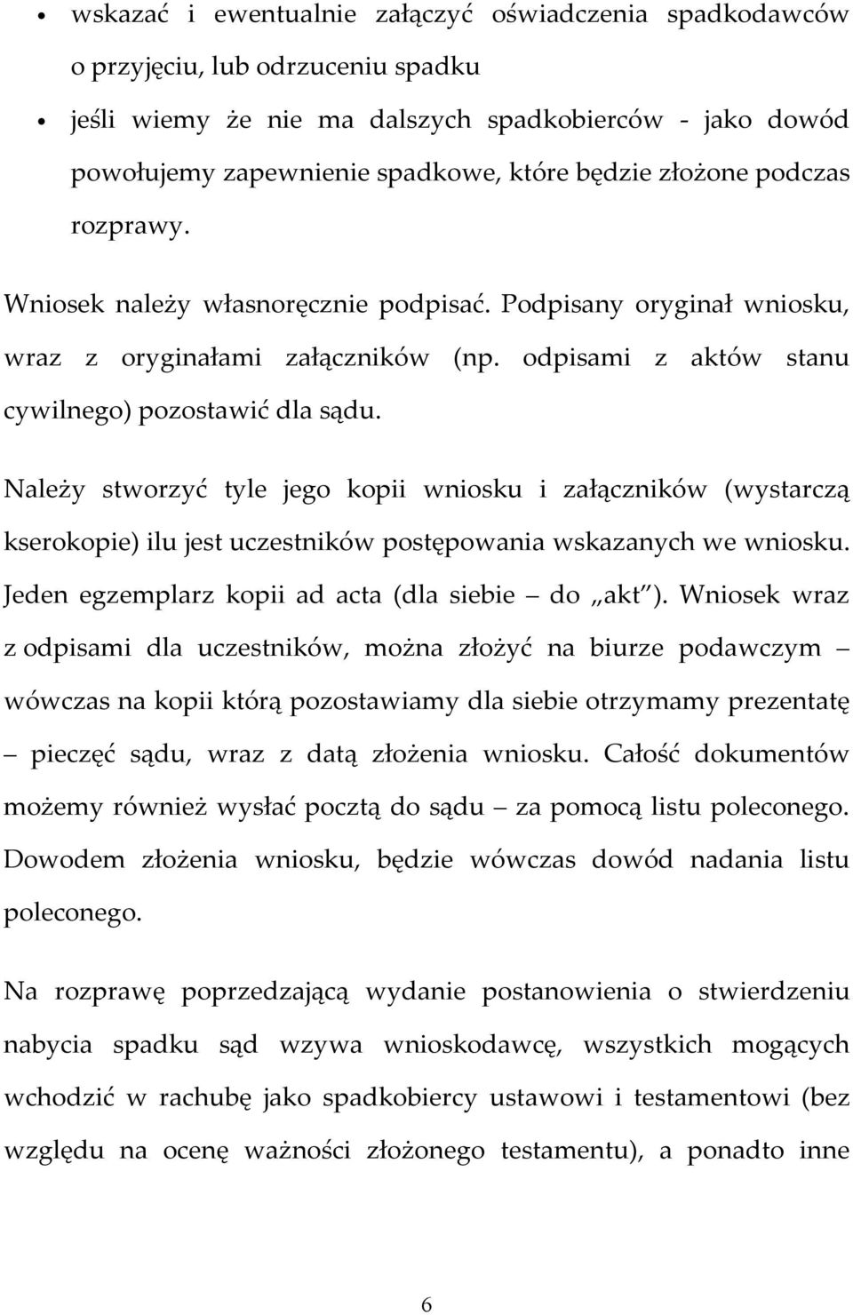 Należy stworzyć tyle jego kopii wniosku i załączników (wystarczą kserokopie) ilu jest uczestników postępowania wskazanych we wniosku. Jeden egzemplarz kopii ad acta (dla siebie do akt ).